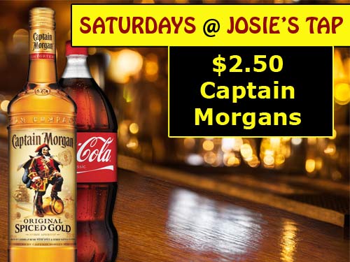 Josie's Tap has a $2.50 Captain Morgans drink special every Saturday.